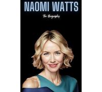 Naomi Watts: The Biography