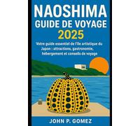 Naoshima Guide de voyage 2025: Votre guide essentiel de l'île artistique du Japon : attractions, gastronomie, hébergement et conseils de voyage