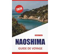 NAOSHIMA GUIDE DE VOYAGE 2026: Musées d'art moderne, promenades architecturales, paysages côtiers, cuisine locale et conseils de voyage pour l'île d'art du Japon