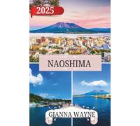 NAOSHIMA REISEFÜHRER 2025: Ihr Reiseführer zur Erkundung von Naoshima: Japans Insel der Kunst, des Zaubers und der Wunder am Meer - wo die Fantasie ... Natur und zeitloser Schönheit freien Lauf hat