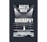 NAOYA INOUE BIOGRAPHY: From Humble Beginnings To Boxing Greatness: The Early Years Of A Champion