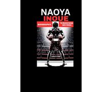 NAOYA INOUE Biography: The Monster of Boxings Lighter Divisions