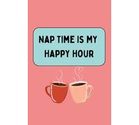 Nap Time Is My Happy Hour: Funny Parenting Notebook: A lined journal for mums, dads, and coffee-loving parents