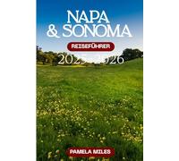 Napa & Sonoma Reiseführer 2025-2026: Abenteuer im Weinland, versteckte Weingüter, kulinarische Köstlichkeiten und malerische Ausflüge für jeden Reisenden