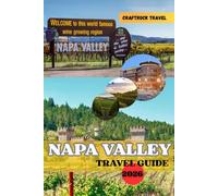 NAPA VALLEY TRAVEL GUIDE 2026: Sip, Savor & Explore - The Complete 2026 Guide to Napa Valley’s Wine, Food & Soul.