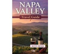 Napa Valley Travel Guide: A Local Style Guide to Wineries, Scenic Drives, Food Experiences and Stress Free Planning