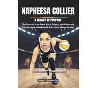 NAPHEESA COLLIER : A Legacy of Purpose: The Story of How Hard Work, Talent, and Advocacy Transformed a Basketball Star into a Global Leader