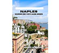 Naples Guide De Voyage 2025: My Vital pour chaque voyageur avec des informations à jour sur l'hébergement, les transports, la cuisine et des conseils pratiques et de sécurité