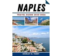 Naples Travel Guide 2025-2026: Explore the Heart of Southern Italy with Local Tips, Hidden Secrets, and Travel Advice for All Seasons
