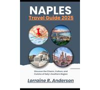 NAPLES TRAVEL GUIDE 2025: Discover the Charm, Culture, and Cuisine of Italy’s Southern Region