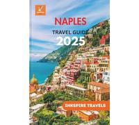 Naples Travel Guide 2025: Hidden Gems, Local Cuisine, Cultural Wonders, and Unforgettable Day Trips Across Southern Italy’s Coastal Jewel