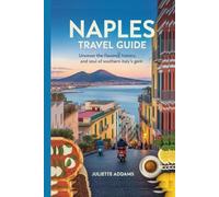 Naples Travel Guide: Uncover the Flavors, History, and Soul of Southern Italy’s Gem