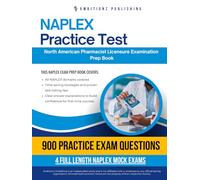 NAPLEX Practice Test: North American Pharmacist Licensure Examination (NAPLEX) Made Simple and Fast: 900 Questions, 4 Full-Length Mock Exams, and Easy-to-Follow Explanations for First-Time Success