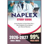 NAPLEX STUDY GUIDE 2026-2027: From Anxiety to First-Time Pass - The Complete Prescription for Clinical Mastery