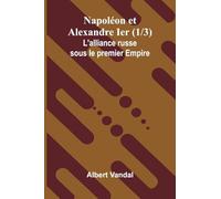 Napol on et Alexandre Ier (1/3); L'alliance russe sous le premier Empire