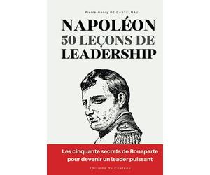 Napoléon - 50 leçons de leadership: Les cinquante secrets de Bonaparte pour devenir un leader puissant