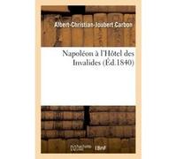 Napoléon à l'Hôtel des Invalides Albert-Christian-Joubert Carbon (Auteur)
