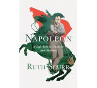 Napoleon: A Life Told in Gardens and Shadows