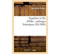 Napoléon à l'île d'Elbe : mélanges historiques (Éd.1888) ed.1888 - Marcellin Pellet - Hachette Bnf - broché - Livre
