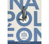 Napoléon À Sainte-Hélène - La Conquête De La Mémoire