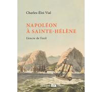 Napoléon à Sainte-Hélène L'encre de l'exil - Charles-Éloi Vial - Perrin - relié - Essai