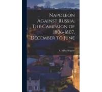Napoleon Against Russia. The Campaign Of 1806-1807, December To June