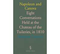 Napoleon and Canova: Eight Conversations Held at the Chateau of the Tuileries, in 1810