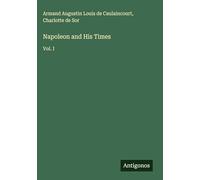 Napoleon and His Times: Vol. I