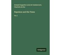 Napoleon and His Times: Vol. I