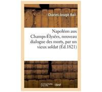 Napoléon Aux Champs-Élysées, Nouveau Dialogue Des Morts, Par Un Vieux Soldat