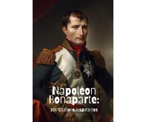 Napoléon Bonaparte: 100 Citations Inspirantes