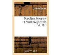Napoléon Bonaparte à Auxonne, souvenirs Claude Pichard (Auteur)
