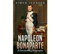 Napoleon Bonaparte A Fascinating Biography - Simon Johnson - Amazon Digital Services LLC KDP - Livre en Anglais Simon JohnsonSimon Johnson (Auteur)