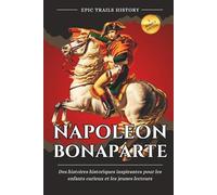Napoléon Bonaparte: Des histoires historiques inspirantes pour les enfants curieux et les jeunes lecteurs
