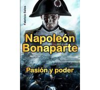 Napoleón Bonaparte: Pasión y Poder