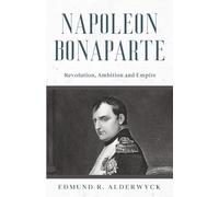 Napoleon Bonaparte: Revolution, Ambition and Empire