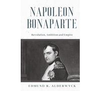 Napoleon Bonaparte: Revolution, Ambition and Empire