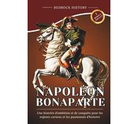 Napoléon Bonaparte: Une histoire d'ambition et de conquête pour les enfants curieux et les passionnés d'histoire