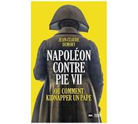 Napoléon Contre Pie Vii - Ou Comment Kidnapper Un Pape