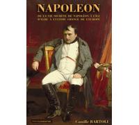 Napoléon : De la vie secrète de Napoléon à l'île d'Elbe à l'ultime chance de l'Europe