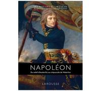 Napoléon - Du Soleil D'austerlitz Au Crépuscule De Waterloo