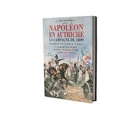 Napoléon en autriche : La campagne de 1809 - Les opérations du 24 avril au 12 juillet, la marche sur Vienne - Essling, Wagram, Znaïm - La paix de Vienne