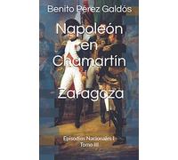 Napoleón en Chamartín. Zaragoza: Episodios Nacionales I. Tomo III