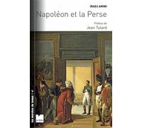 Napoléon Et La Perse - Les Relations Franco-Persanes Sous Le Premier Empire Dans Le Contexte Des Rivalités Entre La France, L'angleterre Et La Russie
