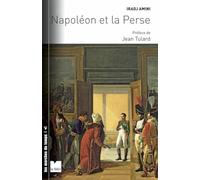Napoléon Et La Perse - Les Relations Franco-Persanes Sous Le Premier Empire Dans Le Contexte Des Rivalités Entre La France, L'angleterre Et La Russie