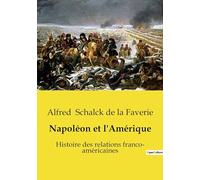 Napoléon et l'Amérique: Histoire des relations franco- américaines