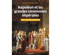 NAPOLEON ET LES GRANDES CEREMONIES IMPERIALES - Sacre, mariage et baptême - David Chanteranne - Cabedita - broché - Essai