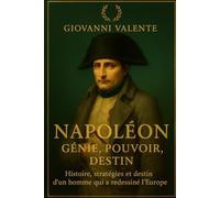 Napoléon - Génie, Pouvoir, Destin: Histoire, stratégies et destin d’un homme qui a redessiné l’Europe