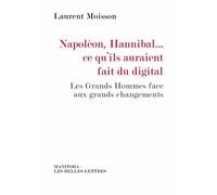 Napoléon, Hannibal…ce qu'ils auraient fait du digital Les Grands Hommes face aux grands changements - Laurent Moisson - Manitoba - broché - Essai