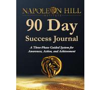 Napoleon Hill Institute 90 Day Success Journal: A Three-Phase Guided System for Awareness, Action, and Achievement